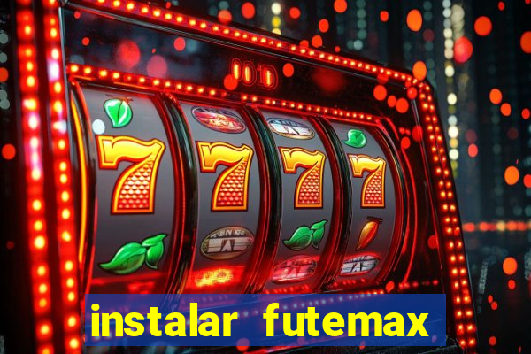 instalar futemax futebol ao vivo